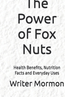 The Power of Fox Nuts: Health Benefits, Nutrition Facts and Everyday Uses B0GQXZ3PSK Book Cover