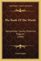 The Book Of The Words: Westchester County Historical Pageant 1120730597 Book Cover