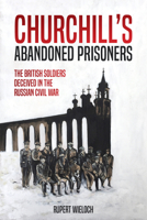 Churchill's Secret Prisoners: The British Soldiers Abandoned in the Russian Civil War 1612007538 Book Cover