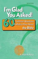 I'm Glad You Asked: 60 Common Questions Catholics Have About the Bible 0884899756 Book Cover