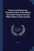 Clarets and Sauternes, Classed Growth of the Medoc and Other Famous Red and White Wines of the Gironde 0548506507 Book Cover