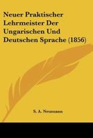 Neuer Praktischer Lehrmeister Der Ungarischen Und Deutschen Sprache (1856) 1160203121 Book Cover