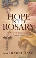 Hope in the Rosary: Rosary Reflections for Catholic Moms B0G35P4L52 Book Cover