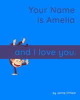 Your Name is Amelia and I Love You: A Baby Book for Amelia B09B1V1SFS Book Cover