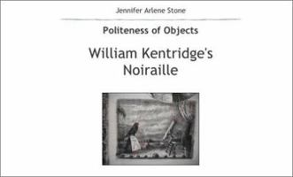 William Kentridge's Noiraille: Politeness of Objects 0967916194 Book Cover
