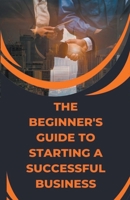 The Beginner's Guide to Starting a Successful Business B0CLLLJR9V Book Cover