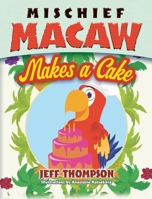 Mischief Macaw Makes A Cake B0B6DFM7P8 Book Cover