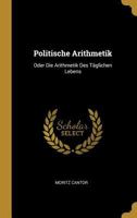 Politische Arithmetik: Oder Die Arithmetik Des Taglichen Lebens 1149017783 Book Cover