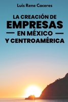 LA CREACIÓN DE EMPRESAS EN MÉXICO Y CENTROAMÉRICA (Spanish Edition) B0CTFZRLJH Book Cover