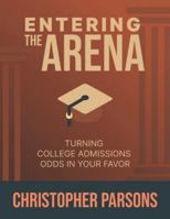 Entering The Arena: Turning College Admission Odds in Your Favor B0G2STTC6G Book Cover