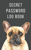 Secret Password Log Book: The Secret Personal Internet Address & Password Log Book for Dog Lovers French Bulldog 1654990094 Book Cover