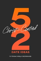 52 Christ-Centred Date Ideas (Dark Grey): 52 Meaningful and Faith-Filled Date Ideas to Build a Christ-Centred Relationship and Prepare for a Godly Marriage. Christian Dating Guide. B0DYYMZQJM Book Cover