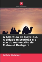 A Atlântida de Issyk-Kul. A cidade misteriosa e o eco do manuscrito de Mahmud Kashgari (Portuguese Edition) 6630285026 Book Cover