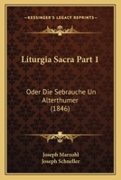 Liturgia Sacra Part 1: Oder Die Sebrauche Un Alterthumer (1846) 1120964725 Book Cover
