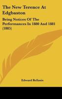 The New Terence at Edgbaston: Being Notices of the Performances in 1880 and 1881 1165069938 Book Cover