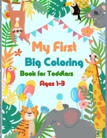 My First Big Coloring Book for Toddlers Ages 1-3: Cute Awesome Animals- Coloring Books for Toddlers 2-4 Years 2979375039 Book Cover