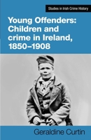 Young Offenders: Children and crime in Ireland, 1850–1908 (Studies in Irish Crime History, 4) 1782050817 Book Cover