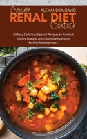 Complete Renal Diet Cookbook: 50 Easy Delicious Special Recipes to Combat Kidney Disease and Optimize Nutrition. Perfect for beginners. 1914421108 Book Cover