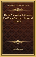 De La Mauvaise Influence Du Piano Sur L'Art Musical (1885) 1166736164 Book Cover