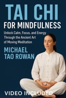 Tai Chi for Mindfulness: Unlock Calm, Focus, and Energy Through the Ancient Art of Moving Meditation B0FSX9H135 Book Cover