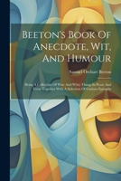 Beeton's Book Of Anecdote, Wit, And Humour: Being A Collection Of Wise And Witty Things In Prose And Verse Together With A Selection Of Curious Epitaphs 1022412213 Book Cover