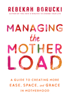 Managing the Motherload: A Guide to Creating More Ease, Space, and Grace in Motherhood 1401956920 Book Cover