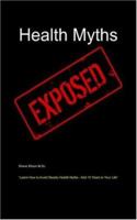 Health Myths Exposed: Learn How to Avoid Deadly Health Myths-add 10 Years to Your Life 0977207927 Book Cover