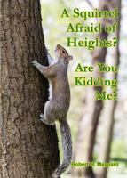 A Squirrel Afraid of Heights? Are You Kidding Me? 0997252367 Book Cover