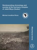 Reinterpreting Chronology and Society at the Mortuary Complex of Jebel Moya (Sudan) 1784914312 Book Cover