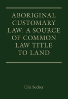 Aboriginal Customary Law: A Source of Common Law Title to Land: A Source of Common Law Title to Land 1849465533 Book Cover