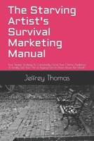 The Starving Artist's Survival Marketing Manual: Your Simple Strategy To Consistently Grow Your Online Audience & Finally Sell Your Art To Buying Fans In Three Hours Per Month B099C8QKZN Book Cover