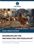 BUSINESSPLAN FÜR NACHHALTIGE GEFLÜGELZUCHT: Einführung von Mechanismen für die ökologische Erzeugung von Hühnern und Eiern in der Stadt Bata (German Edition) 6206833542 Book Cover