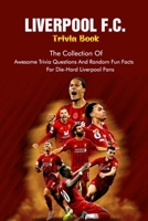 Liverpool F.C. Trivia Book: The Collection Of Awesome Trivia Questions And Random Fun Facts For Die-Hard Liverpool Fans null Book Cover
