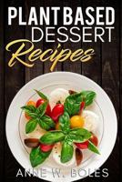Plant Based Dessert Recipes: Beginner's Cookbook to Healthy Plant-Based Eating 1792815131 Book Cover