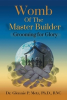Womb of the Master Builder: Grooming for Glory 1664168583 Book Cover