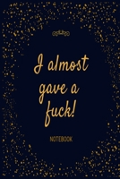 I almost gave a f*ck Notebook: Black & gold rude funny slogan lined paperback jotter 1695661753 Book Cover