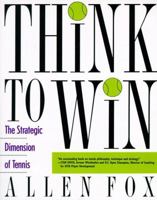 Think to Win: Strategic Dimension of Tennis, The 0060982004 Book Cover