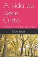 A vida de Jesus Cristo: Contado na literatura de cordel 1079588736 Book Cover