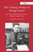 The Unsung Artistry of George Orwell: The Novels from Burmese Days to Nineteen Eighty-four 0754664406 Book Cover