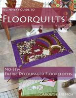 Beginner's Guide to Floorquilts: No-Sew Fabric Decoupaged Floorcloths 1478170263 Book Cover