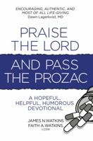 Praise the Lord and Pass the Prozac: A Hopeful, Helpful, Humorous Devotional 1955309051 Book Cover