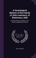 A Genealogical Memoir of the Family of John Lawrence, of Watertown, 1636: With Brief Notices of Others of the Name in England and America 1275867901 Book Cover