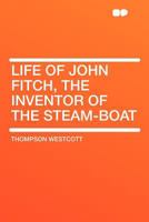 Life Of John Fitch: The Inventor Of The Steamboat 9353609518 Book Cover