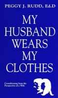 My Husband Wears My Clothes: Crossdressing from the Perspective of a Wife 0962676209 Book Cover