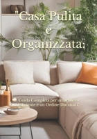 Casa Pulita e Organizzata:: Guida Completa per una Pulizia Efficiente e un Ordine Duraturo (Italian Edition) B0DPX1LS4H Book Cover