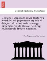 Ukraina i Zaporoże czyli Historya Kozaków od pojawienia się ich w dziejach do czasu ostatecznego przyłączenia do Rossyi według najlepszych źródeł napisana. 1241792372 Book Cover