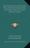 Die Hegel'sche Religions Philosophie Verglichen Mit Dem Christlichen Princip (1834) 1271129248 Book Cover