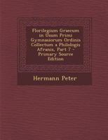 Florilegium Graecum in Usum Primi Gymnasiorum Ordinis Collectum a Philologis Afranis, Part 7 1022513931 Book Cover