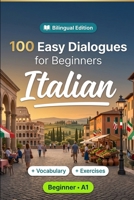 Italian Conversations for Beginners (A1): 100 Easy Dialogues: Learn Italian Naturally with Real-Life Conversations, English Translation, Everyday Vocabulary, Common Phrases, and Speaking Practice B0HBR6PNKL Book Cover