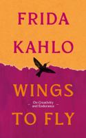 Wings to Fly: Frida Kahlo: On Creativity and Endurance 0715657054 Book Cover